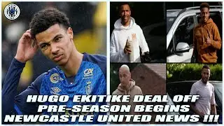 HUGO EKITIKE DEAL OFF - PRE SEASON BEGINS NEWCASTLE UNITED NEWS !!!