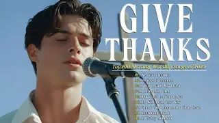 Give Thanks 🎵 Peaceful Christian Worship Songs 2025 for Thanksgiving ~ Praise Worship Songs