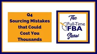309 &ndash; Q4 Sourcing Mistakes that Could Cost You Thousands - The Full-Time FBA Show Podcast