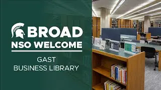Gast Business Library - Broad College New Student Welcome