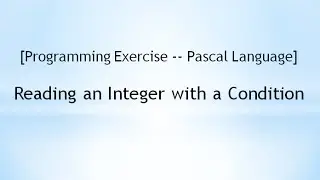 [Programming Exercise -- Pascal Language]  Reading an Integer with a Condition - Example 1