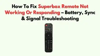 How To Fix Superbox Remote Not Working or Responding &ndash; Battery, Sync & Signal Troubleshooting
