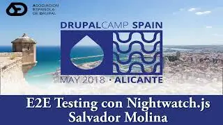 DrupalCamp Spain 2018 - E2E Testing con Nightwatch.js - Salvador Molina