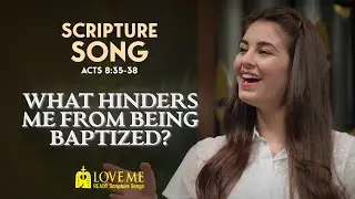 Scripture Song ACTS 8:35-38 - What Hinders Me From Being Baptized | LOVE ME