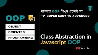 Object Oriented Programming Bangla #12 Class Abstraction in javascript Bangla || Advanced Topic