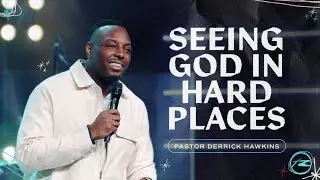 Seeing God in Hard Places - Pastor Derrick Hawkins - The Refuge Church