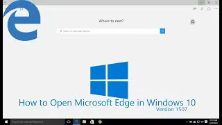 How to Open Microsoft Edge in Windows 10 (Version 1507)