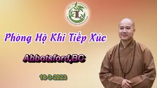 Phòng Hộ Khi Tiếp Xúc-Thầy Thích Pháp Hòa (Abbotsford,BC 18.3.2023)