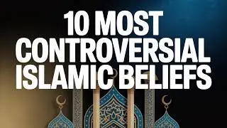 10 Most Controversial Islamic Beliefs