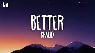 Khalid - Better (Lyrics)