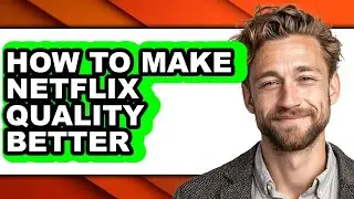How to Make Netflix Quality Better (only Way)
