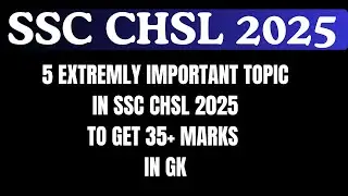 5 EXTREMLY IMPORTANT TOPIC IN SSC CHSL 2025 TO GET 35+ MARKS IN GK| IMPORTANT FOR GK AND GS