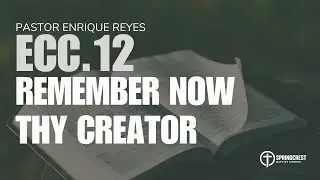 Ecc. 12 Remember Now Thy Creator | Pastor Enrique Reyes