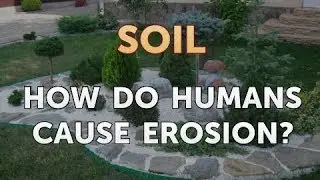 How Do Humans Cause Erosion?