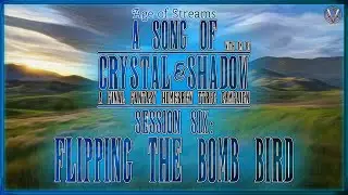 Session 006 | Flipping The Bomb Bird | A Song of Crystal & Shadow (Age of Streams Universe)
