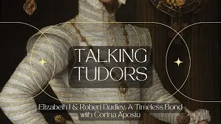 Episode 281 - Elizabeth I & Robert Dudley: A Timeless Bond with Corina Apostu