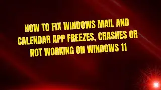 How to Fix Windows Mail and Calendar App Freezes, Crashes or Not Working on Windows 11
