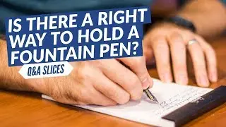 Q&A Slices: Is there a right way to hold a fountain pen?