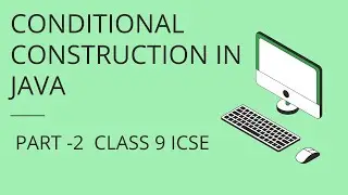 CONDITIONAL CONSTRUCTION IN JAVA  PART 2 CLASS 9 COMPUTER