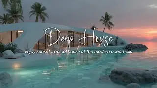 Sunset Tropical Deep House Lounge 🍹 Chillout Mix at the Modern Ocean Villa