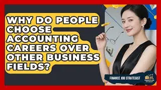 Why Do People Choose Accounting Careers Over Other Business Fields? - Finance Job Strategist