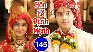 Phim Mới 2026 | Hôn Lễ Định Mệnh - Tập 145 | Phim Bộ Tình Cảm Ấn Độ Lồng Tiếng Hay Nhất 2026