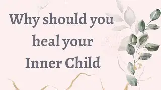 Why Should you Heal your Inner Child? #innerchild #innerchildwork
