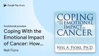 Coping With the Emotional Impact of Cancer: How&hellip; by Neil Fiore &middot; Audiobook preview
