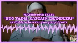 MASHmouth S4E10  &ldquo;Quo Vadis, Captain Chandler?&rdquo;
