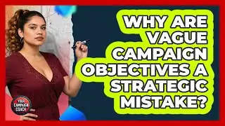 Why Are Vague Campaign Objectives A Strategic Mistake? - Your Campaign Coach