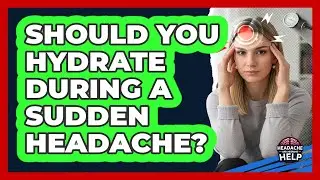 Should You Hydrate During a Sudden Headache?