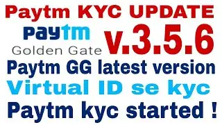 Paytm kyc started!Paytm golden gate latest version 3.5.6!Golden gate 3.5.6 version!Virtual ID se KYC