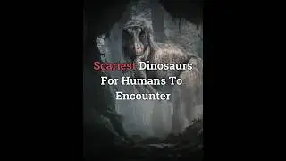 Scariest Dinosaurs Humans Could Ever Encounter...