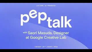 Pep Talk with Google Creative Lab&rsquo;s Saori Masuda
