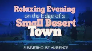 🌵 Edge of a Small Desert Town at Night | SUMMERHOUSE Ambient Scene☀️