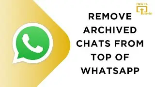 How to Remove Archived Chats From Top of WhatsApp