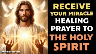RECEIVE YOUR MIRACLE WITH THIS HEALING PRAYER TO THE HOLY SPIRIT