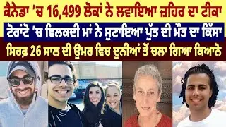 Canada &rsquo;ਚ 16,499 ਲੋਕਾਂ ਨੇ ਲਵਾਇਆ ਜ਼ਹਿ/ਰ ਦਾ ਟੀਕਾ, Toronto &rsquo;ਚ ਵਿਲਕਦੀ ਮਾਂ ਨੇ ਸੁਣਾਇਆ ਪੁੱਤ ਦੀ ਮੌ/ਤ ਦਾ ਕਿੱਸਾ