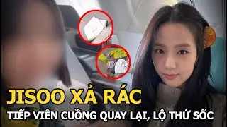 Jisoo xả rác, tiếp viên cuồng quay lại, lộ thứ sốc