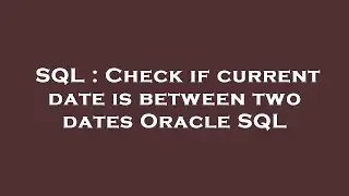 SQL : Check if current date is between two dates Oracle SQL