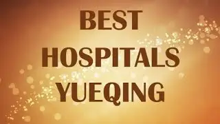 Best Hospitals in  Yueqing, China