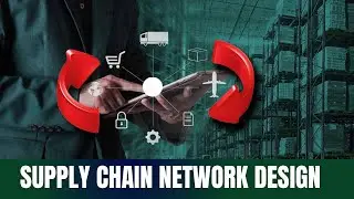 SUPPLY CHAIN NETWORK DESIGN- Simple Explanation | Supply Chain Tutorials