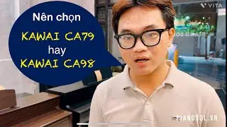 Nên Chọn Piano KAWAI CA79 hay KAWAI CA98