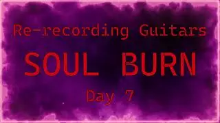 Re-recording Guitars - Soul Burn - Day 7