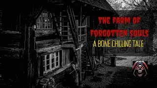 The Farm of Forgotten Souls: A Bone Chilling Tale