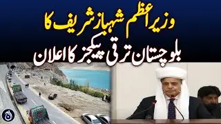 PM Shehbaz Announces Development Packages for Balochistan - Aaj News