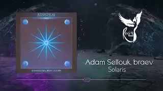 Adam Sellouk, braev - Solaris [Interstellar Recordings]