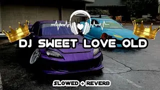 DJ SWEET LOVE OLD ( slowed+ reverb )