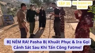 MẸ MẠNH MẼ FATME: TẬP 35 BỊ NÉM RA! Pasha Bị Khuất Phục & Ira Gọi Cảnh Sát Sau Khi Tấn Công Fatme!