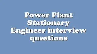 Power Plant Stationary Engineer interview questions